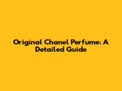 Original Chanel Perfume: A Detailed Guide