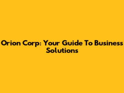 Orion Corp: Your Guide To Business Solutions