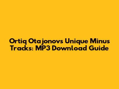 Ortiq Otajonov's Unique Minus Tracks: MP3 Download Guide