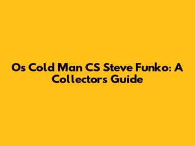 Os Cold Man CS Steve Funko: A Collector's Guide
