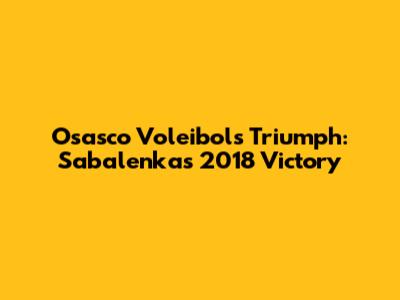 Osasco Voleibol's Triumph: Sabalenka's 2018 Victory
