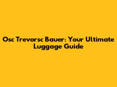 Osc Trevorsc Bauer: Your Ultimate Luggage Guide