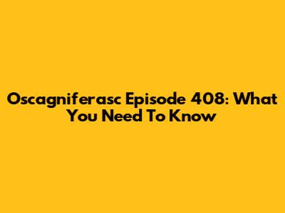 Oscagniferasc Episode 408: What You Need To Know