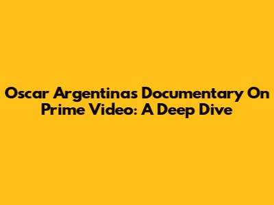 Oscar Argentina's Documentary On Prime Video: A Deep Dive