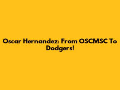 Oscar Hernandez: From OSCMSC To Dodgers!
