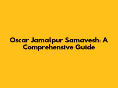 Oscar Jamalpur Samavesh: A Comprehensive Guide
