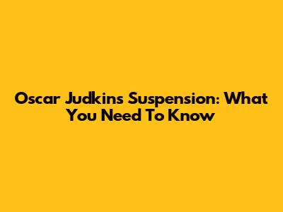 Oscar Judkins Suspension: What You Need To Know
