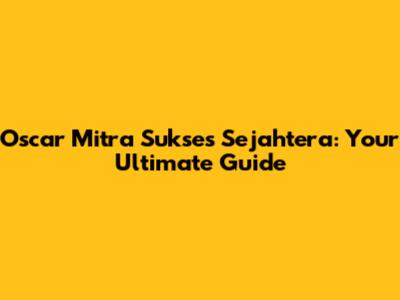 Oscar Mitra Sukses Sejahtera: Your Ultimate Guide