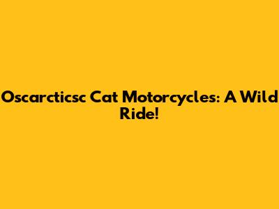 Oscarcticsc Cat Motorcycles: A Wild Ride!