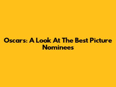 Oscars: A Look At The Best Picture Nominees