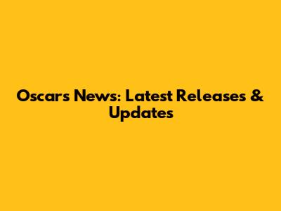 Oscars News: Latest Releases & Updates