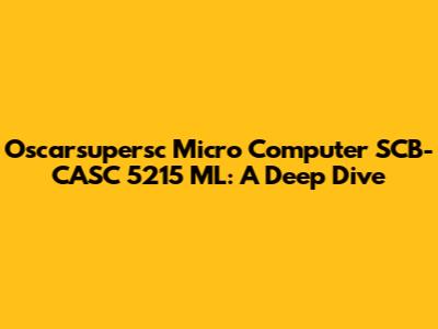 Oscarsupersc Micro Computer SCB-CASC 5215 ML: A Deep Dive