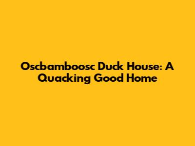 Oscbamboosc Duck House: A Quacking Good Home