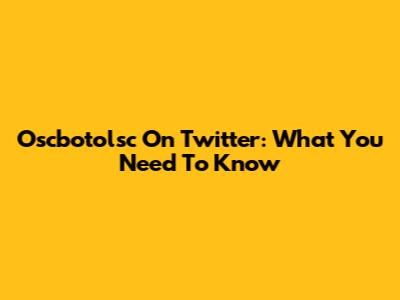 Oscbotolsc On Twitter: What You Need To Know