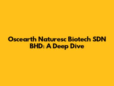 Oscearth Naturesc Biotech SDN BHD: A Deep Dive