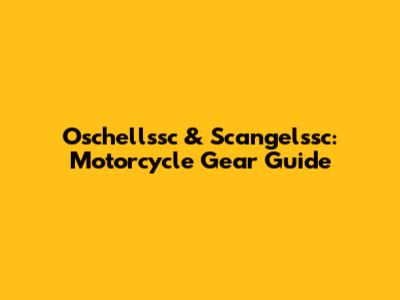 Oschellssc & Scangelssc: Motorcycle Gear Guide