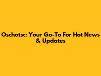 Oschotsc: Your Go-To For Hot News & Updates