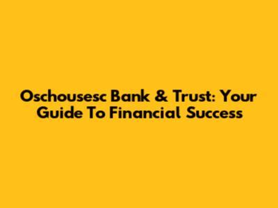 Oschousesc Bank & Trust: Your Guide To Financial Success