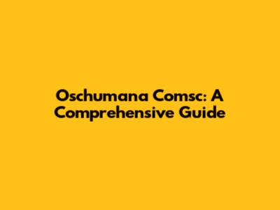 Oschumana Comsc: A Comprehensive Guide