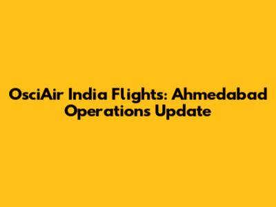 OsciAir India Flights: Ahmedabad Operations Update
