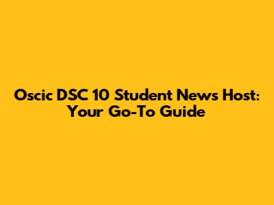 Oscic DSC 10 Student News Host: Your Go-To Guide