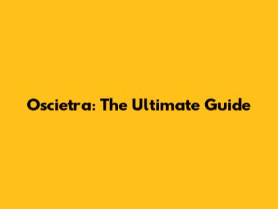Oscietra: The Ultimate Guide