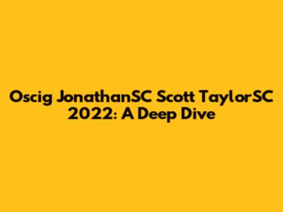 Oscig JonathanSC Scott TaylorSC 2022: A Deep Dive