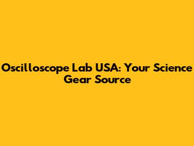 Oscilloscope Lab USA: Your Science Gear Source