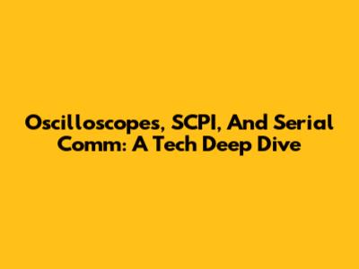 Oscilloscopes, SCPI, And Serial Comm: A Tech Deep Dive