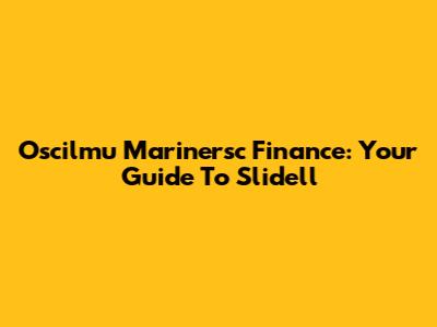 Oscilmu Marinersc Finance: Your Guide To Slidell