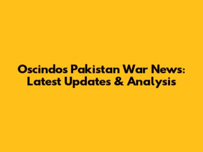 Oscindo's Pakistan War News: Latest Updates & Analysis