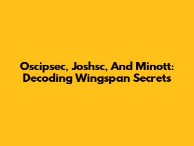 Oscipsec, Joshsc, And Minott: Decoding Wingspan Secrets