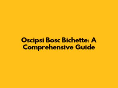 Oscipsi Bosc Bichette: A Comprehensive Guide