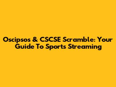 Oscipsos & CSCSE Scramble: Your Guide To Sports Streaming