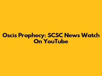 Oscis Prophecy: SCSC News Watch On YouTube