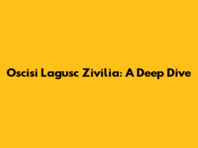 Oscisi Lagusc Zivilia: A Deep Dive
