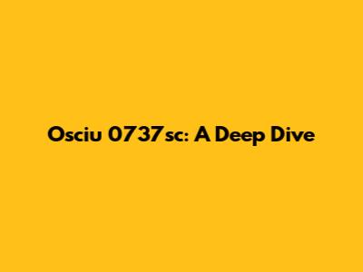 Osciu 0737sc: A Deep Dive