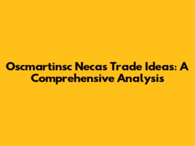 Oscmartinsc Necas Trade Ideas: A Comprehensive Analysis
