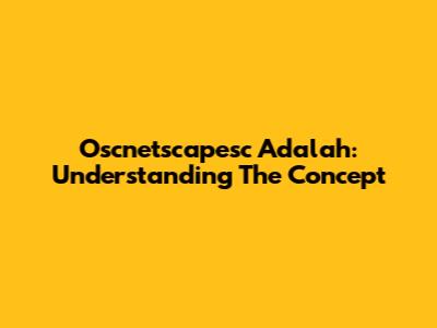 Oscnetscapesc Adalah: Understanding The Concept