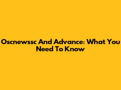 Oscnewssc And Advance: What You Need To Know