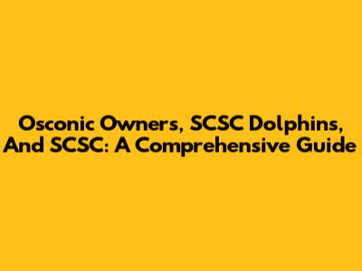 Osconic Owners, SCSC Dolphins, And SCSC: A Comprehensive Guide