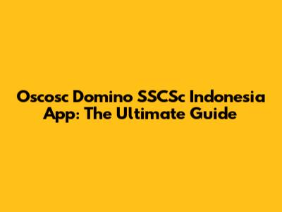Oscosc Domino SSCSc Indonesia App: The Ultimate Guide