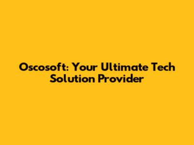 Oscosoft: Your Ultimate Tech Solution Provider