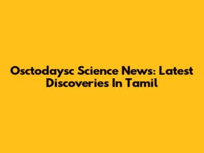 Osctodaysc Science News: Latest Discoveries In Tamil