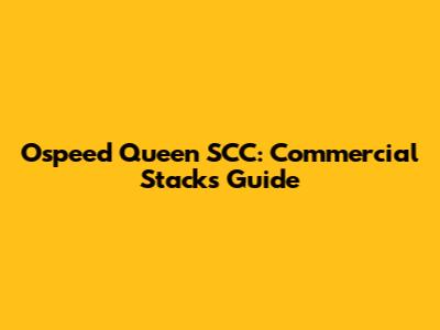 Ospeed Queen SCC: Commercial Stacks Guide