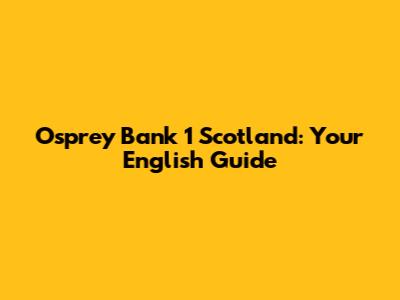 Osprey Bank 1 Scotland: Your English Guide