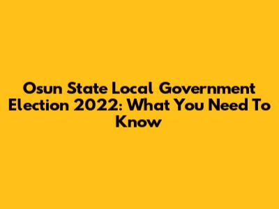 Osun State Local Government Election 2022: What You Need To Know