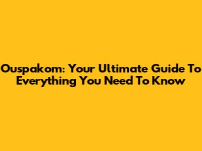 Ouspakom: Your Ultimate Guide To Everything You Need To Know