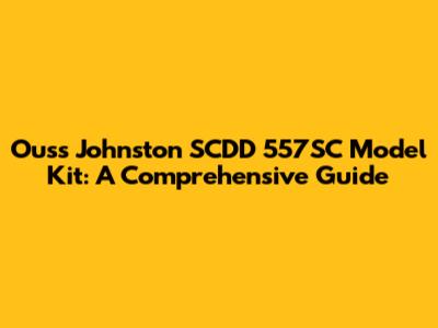 Ouss Johnston SCDD 557SC Model Kit: A Comprehensive Guide