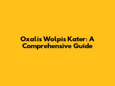 Oxalis Wolpis Kater: A Comprehensive Guide